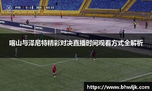 喀山与泽尼特精彩对决直播时间观看方式全解析